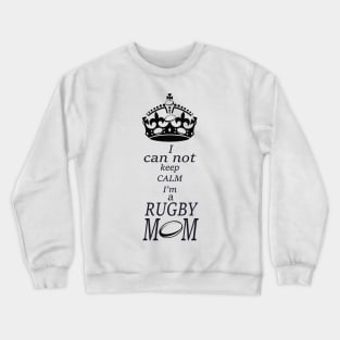 I can not keep calm Im a RUGBY Mom Crewneck Sweatshirt